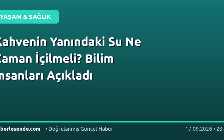 Kahvenin Yanındaki Su Ne Zaman İçilmeli? Bilim İnsanları Açıkladı