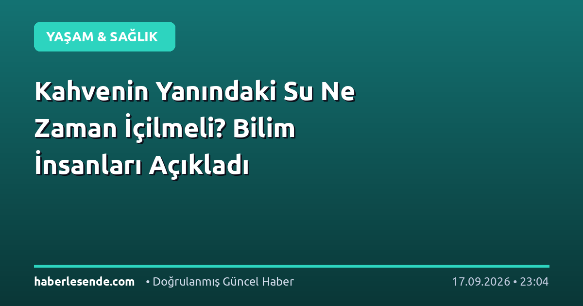 Kahvenin Yanındaki Su Ne Zaman İçilmeli? Bilim İnsanları Açıkladı