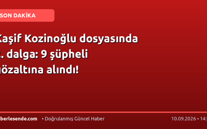 Kaşif Kozinoğlu dosyasında 2. dalga: 9 şüpheli gözaltına alındı!