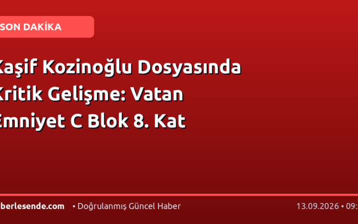 Kaşif Kozinoğlu Dosyasında Kritik Gelişme: Vatan Emniyet C Blok 8. Kat
