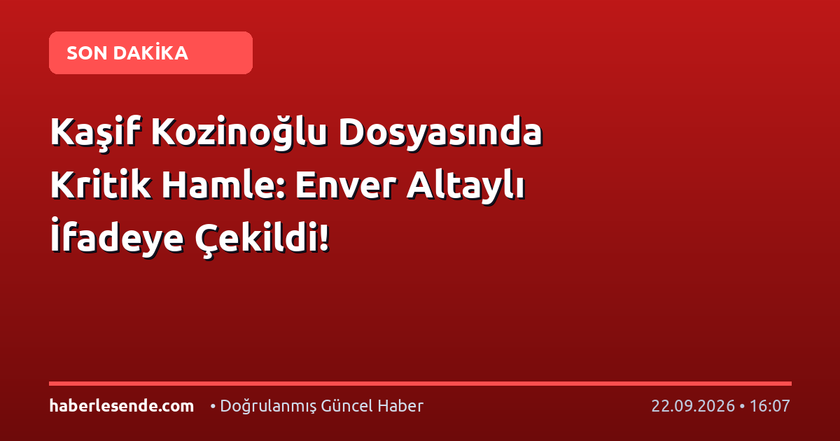 Kaşif Kozinoğlu Dosyasında Kritik Hamle: Enver Altaylı İfadeye Çekildi!