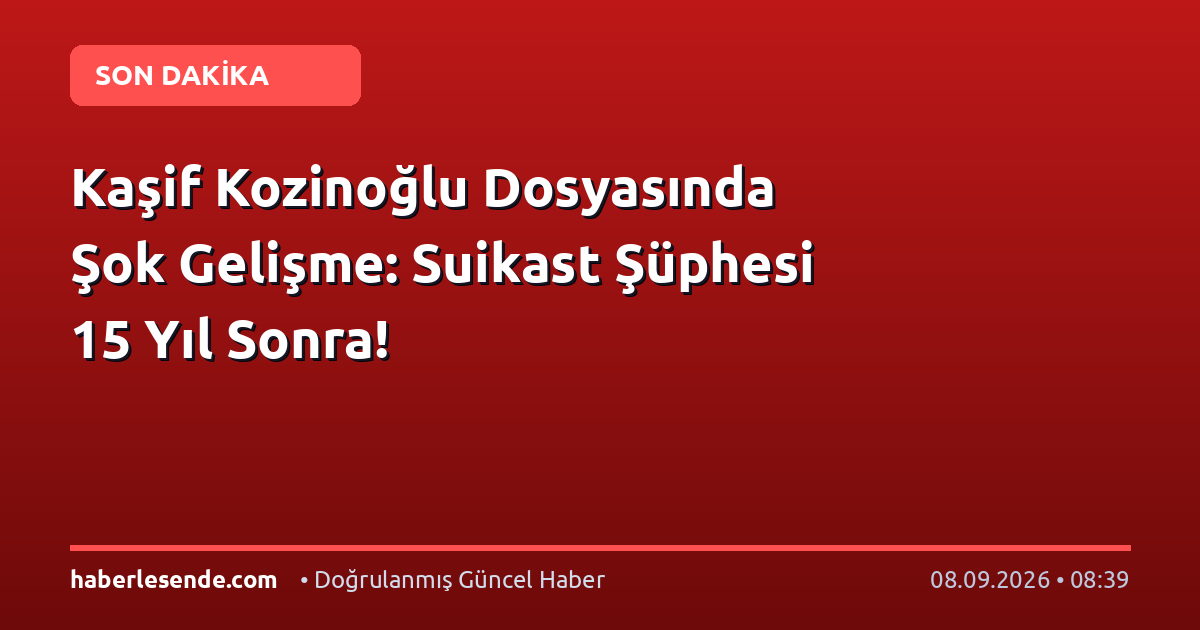 Kaşif Kozinoğlu Dosyasında Şok Gelişme: Suikast Şüphesi 15 Yıl Sonra!