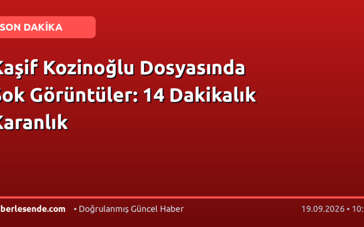 Kaşif Kozinoğlu Dosyasında Şok Görüntüler: 14 Dakikalık Karanlık