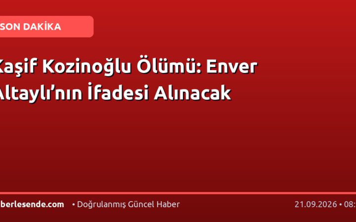Kaşif Kozinoğlu Ölümü: Enver Altaylı’nın İfadesi Alınacak