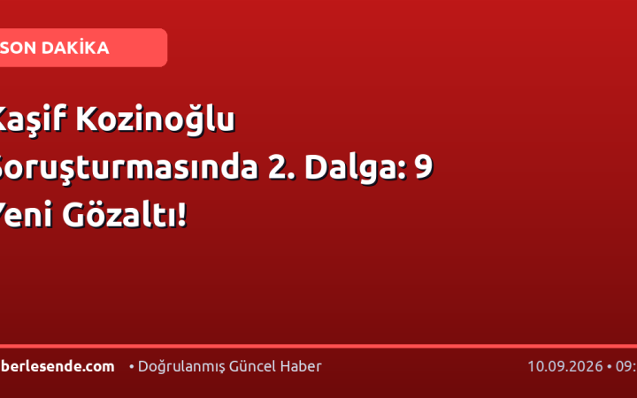 Kaşif Kozinoğlu Soruşturmasında 2. Dalga: 9 Yeni Gözaltı!