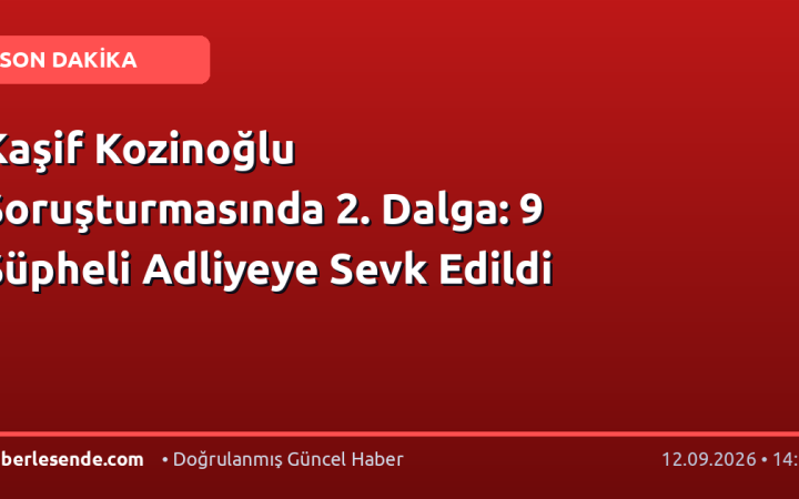 Kaşif Kozinoğlu Soruşturmasında 2. Dalga: 9 Şüpheli Adliyeye Sevk Edildi