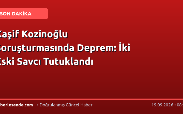 Kaşif Kozinoğlu Soruşturmasında Deprem: İki Eski Savcı Tutuklandı