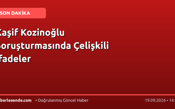 Kaşif Kozinoğlu Soruşturmasında Çelişkili İfadeler