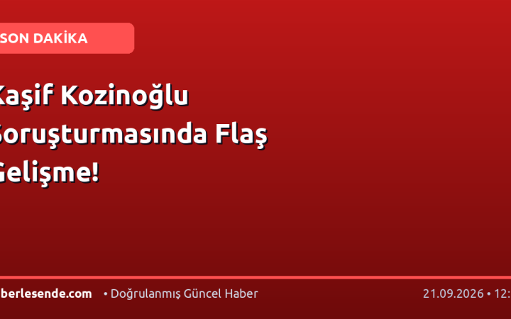 Kaşif Kozinoğlu Soruşturmasında Flaş Gelişme!