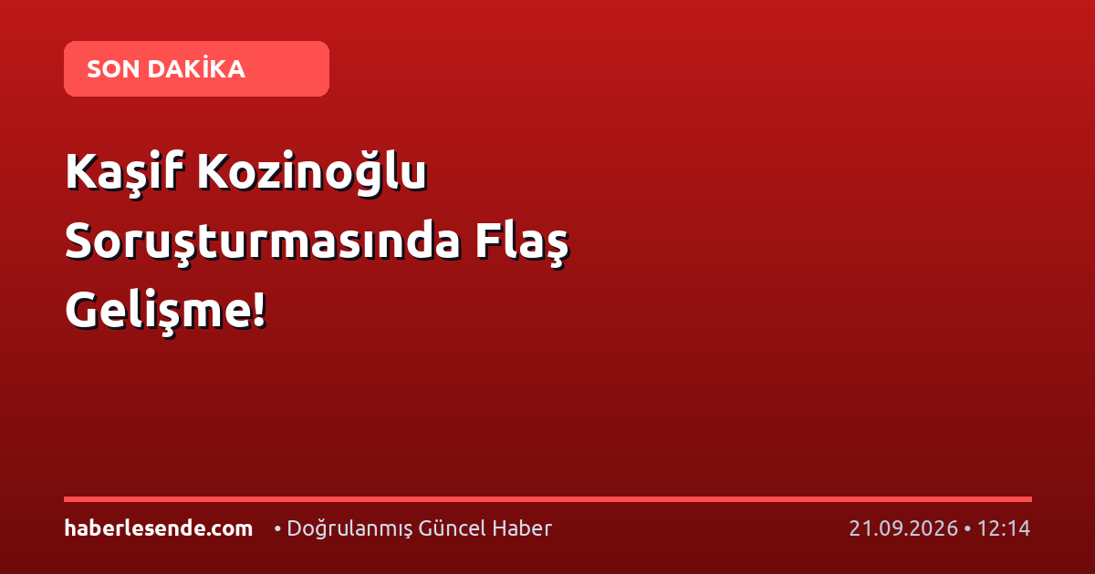 Kaşif Kozinoğlu Soruşturmasında Flaş Gelişme!