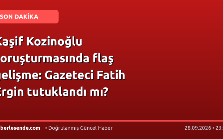 Kaşif Kozinoğlu soruşturmasında flaş gelişme: Gazeteci Fatih Ergin tutuklandı mı?
