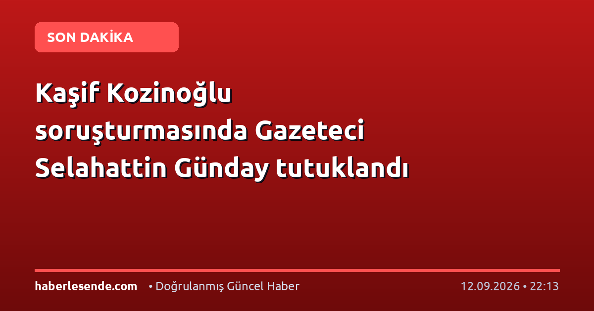 Kaşif Kozinoğlu soruşturmasında Gazeteci Selahattin Günday tutuklandı