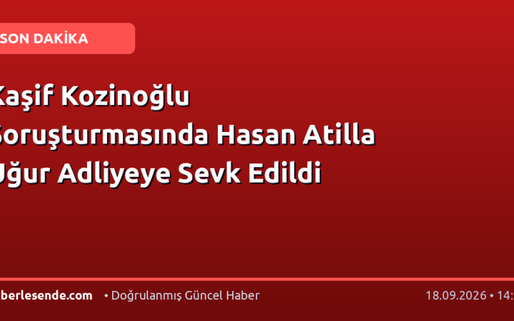 Kaşif Kozinoğlu Soruşturmasında Hasan Atilla Uğur Adliyeye Sevk Edildi