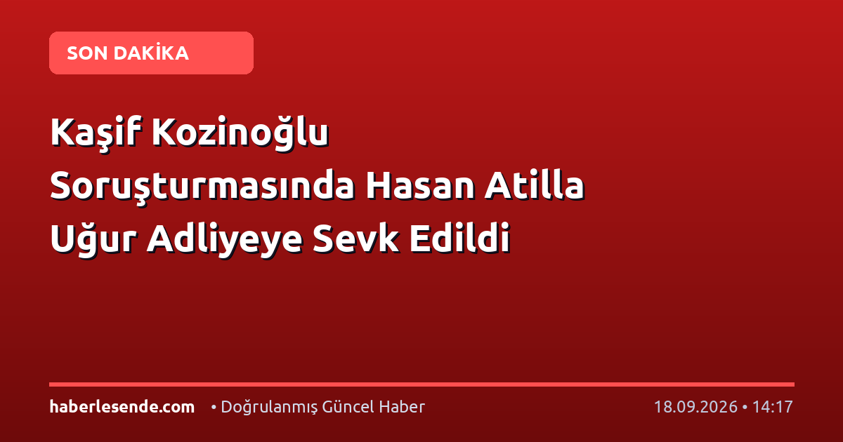 Kaşif Kozinoğlu Soruşturmasında Hasan Atilla Uğur Adliyeye Sevk Edildi