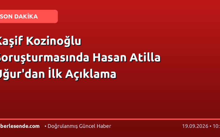 Kaşif Kozinoğlu Soruşturmasında Hasan Atilla Uğur'dan İlk Açıklama