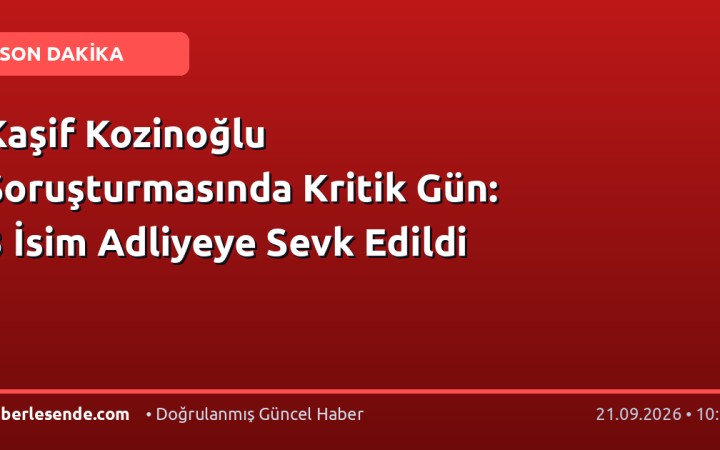 Kaşif Kozinoğlu Soruşturmasında Kritik Gün: 3 İsim Adliyeye Sevk Edildi