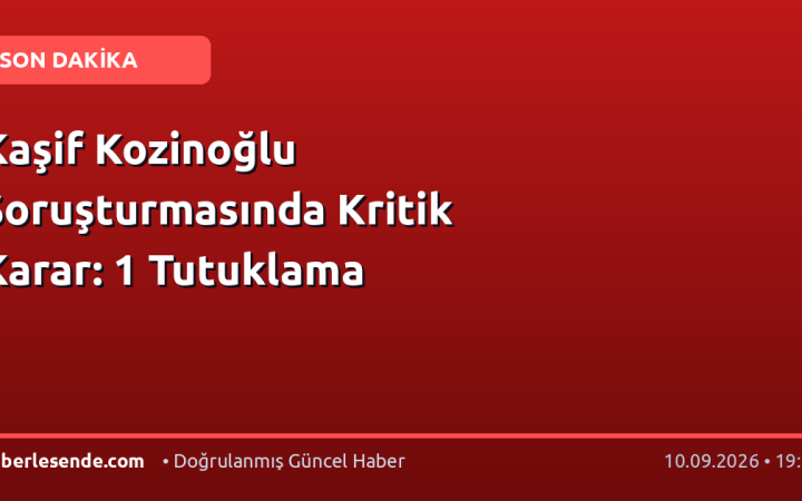Kaşif Kozinoğlu Soruşturmasında Kritik Karar: 1 Tutuklama