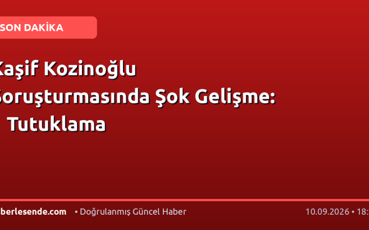 Kaşif Kozinoğlu Soruşturmasında Şok Gelişme: 1 Tutuklama