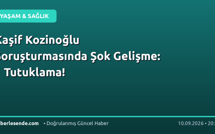 Kaşif Kozinoğlu Soruşturmasında Şok Gelişme: 1 Tutuklama!