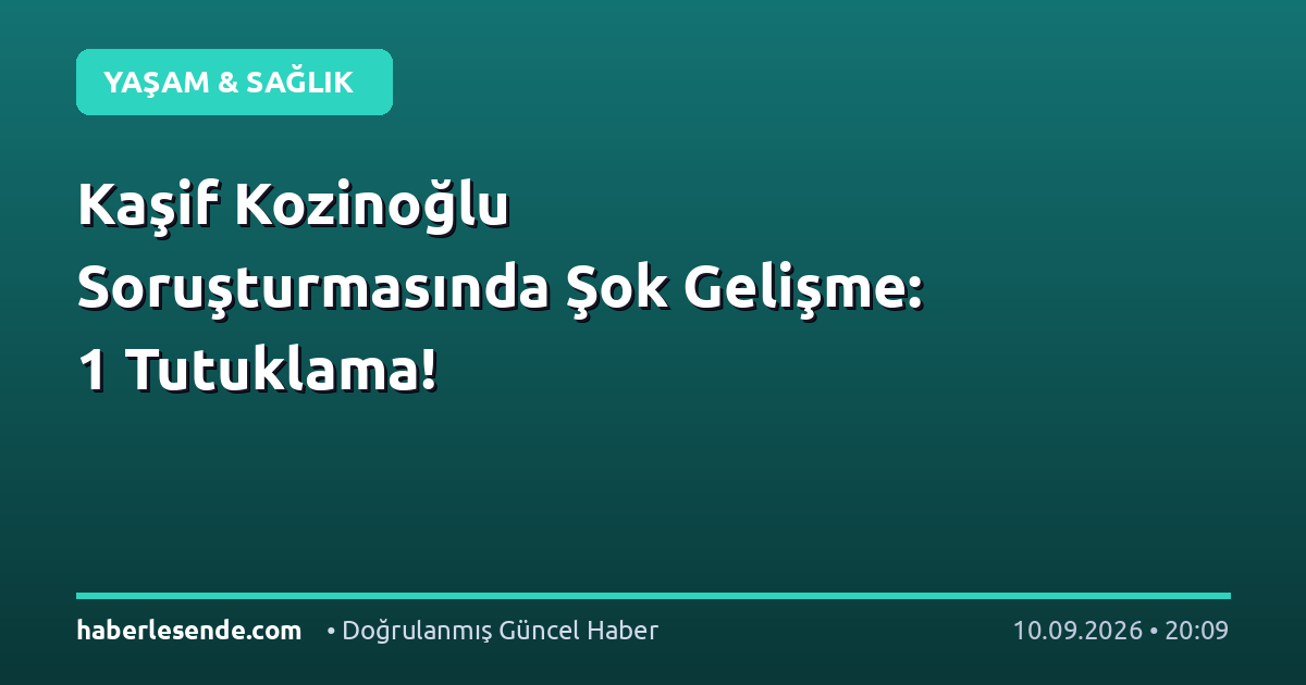 Kaşif Kozinoğlu Soruşturmasında Şok Gelişme: 1 Tutuklama!