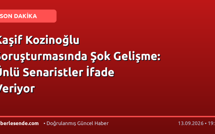 Kaşif Kozinoğlu Soruşturmasında Şok Gelişme: Ünlü Senaristler İfade Veriyor