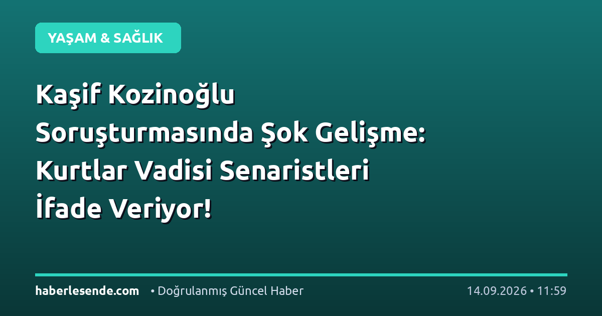 Kaşif Kozinoğlu Soruşturmasında Şok Gelişme: Kurtlar Vadisi Senaristleri İfade Veriyor!