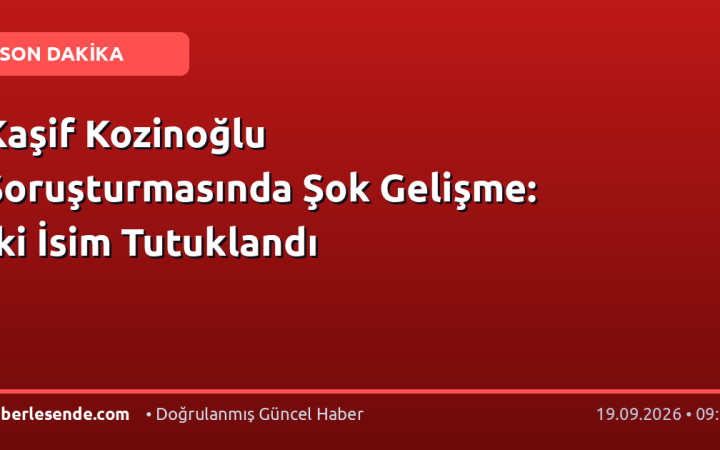 Kaşif Kozinoğlu Soruşturmasında Şok Gelişme: İki İsim Tutuklandı