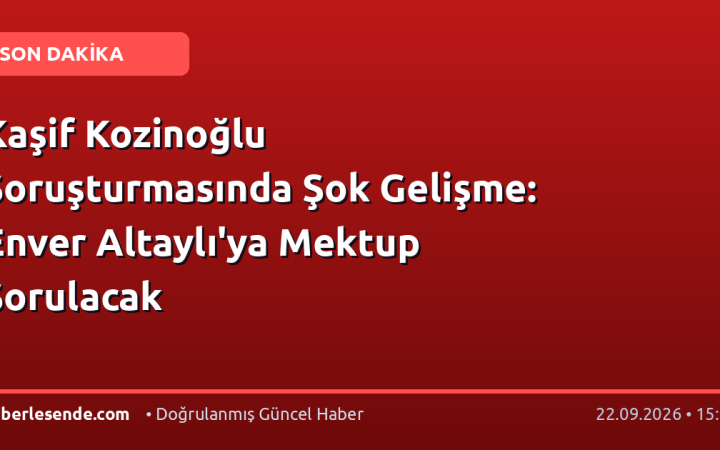 Kaşif Kozinoğlu Soruşturmasında Şok Gelişme: Enver Altaylı'ya Mektup Sorulacak