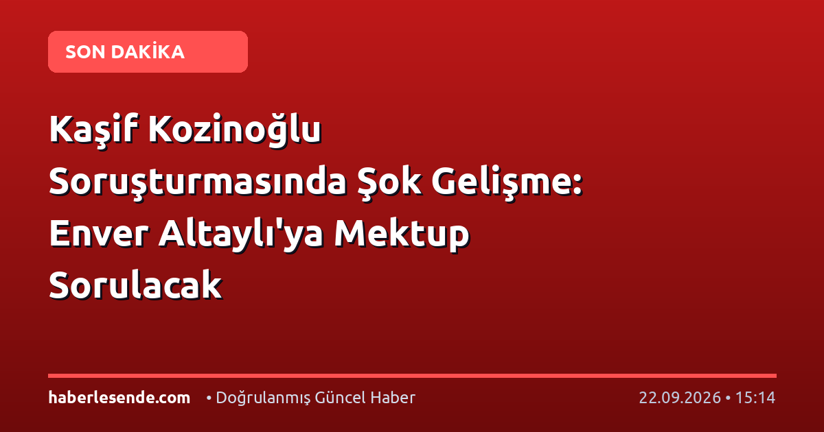 Kaşif Kozinoğlu Soruşturmasında Şok Gelişme: Enver Altaylı'ya Mektup Sorulacak
