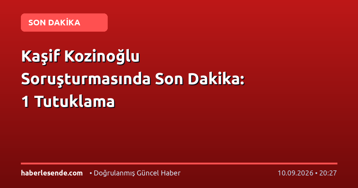 Kaşif Kozinoğlu Soruşturmasında Son Dakika: 1 Tutuklama