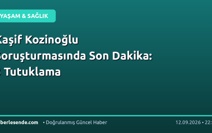 Kaşif Kozinoğlu Soruşturmasında Son Dakika: 3 Tutuklama
