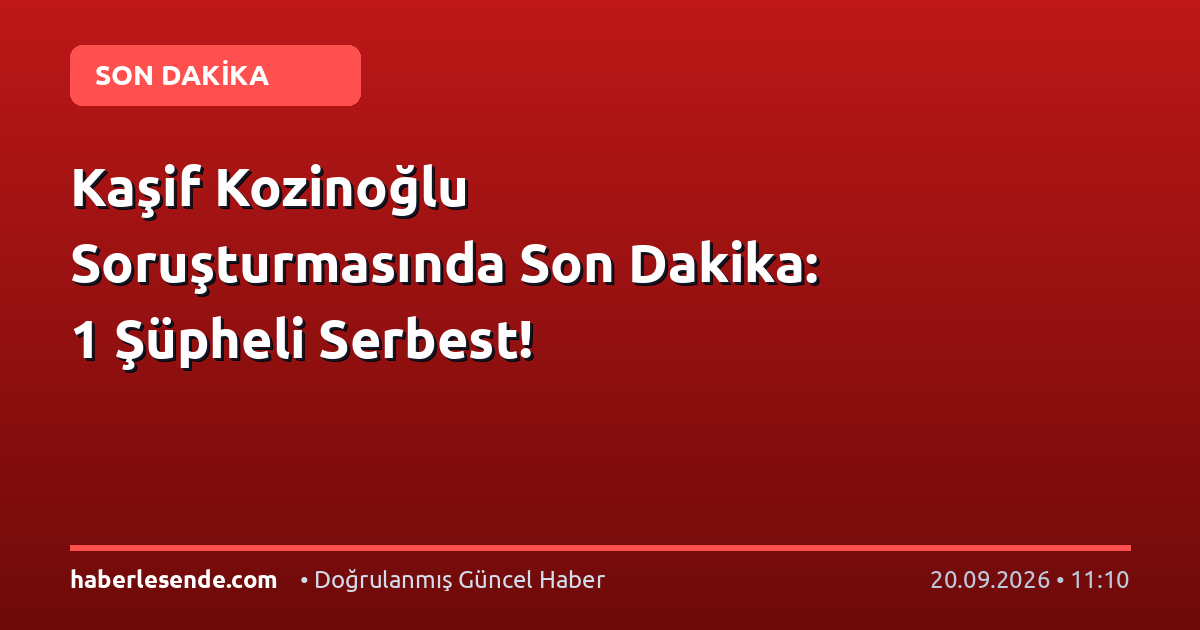 Kaşif Kozinoğlu Soruşturmasında Son Dakika: 1 Şüpheli Serbest!