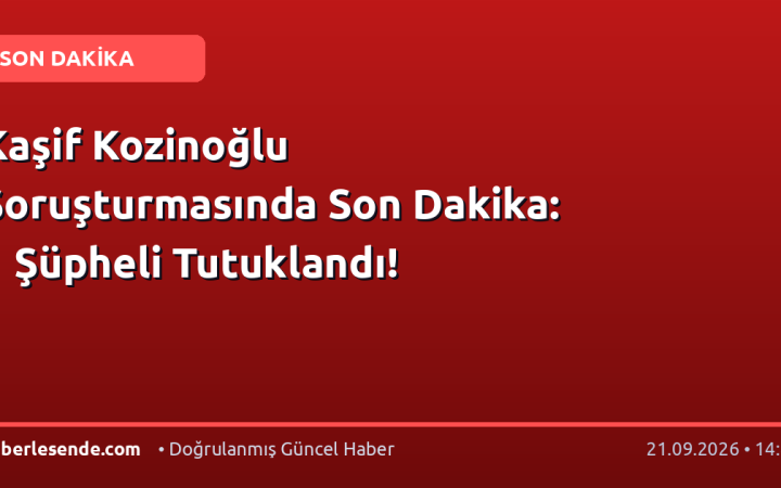 Kaşif Kozinoğlu Soruşturmasında Son Dakika: 1 Şüpheli Tutuklandı!