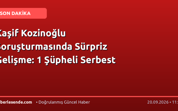 Kaşif Kozinoğlu Soruşturmasında Sürpriz Gelişme: 1 Şüpheli Serbest