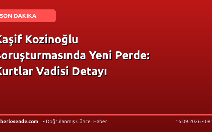 Kaşif Kozinoğlu Soruşturmasında Yeni Perde: Kurtlar Vadisi Detayı