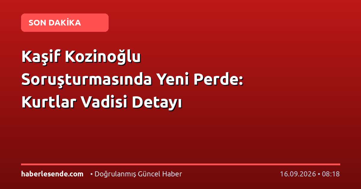 Kaşif Kozinoğlu Soruşturmasında Yeni Perde: Kurtlar Vadisi Detayı