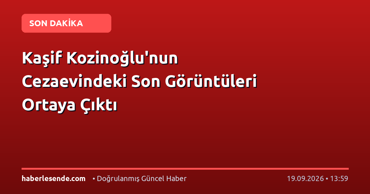 Kaşif Kozinoğlu'nun Cezaevindeki Son Görüntüleri Ortaya Çıktı
