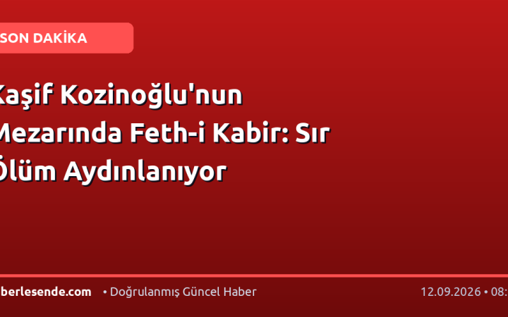 Kaşif Kozinoğlu'nun Mezarında Feth-i Kabir: Sır Ölüm Aydınlanıyor
