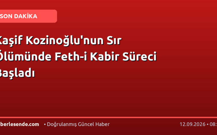 Kaşif Kozinoğlu'nun Sır Ölümünde Feth-i Kabir Süreci Başladı