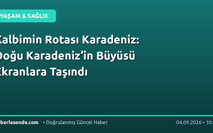 Kalbimin Rotası Karadeniz: Doğu Karadeniz’in Büyüsü Ekranlara Taşındı