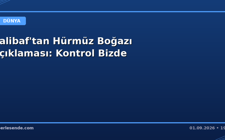 Kalibaf'tan Hürmüz Boğazı Açıklaması: Kontrol Bizde