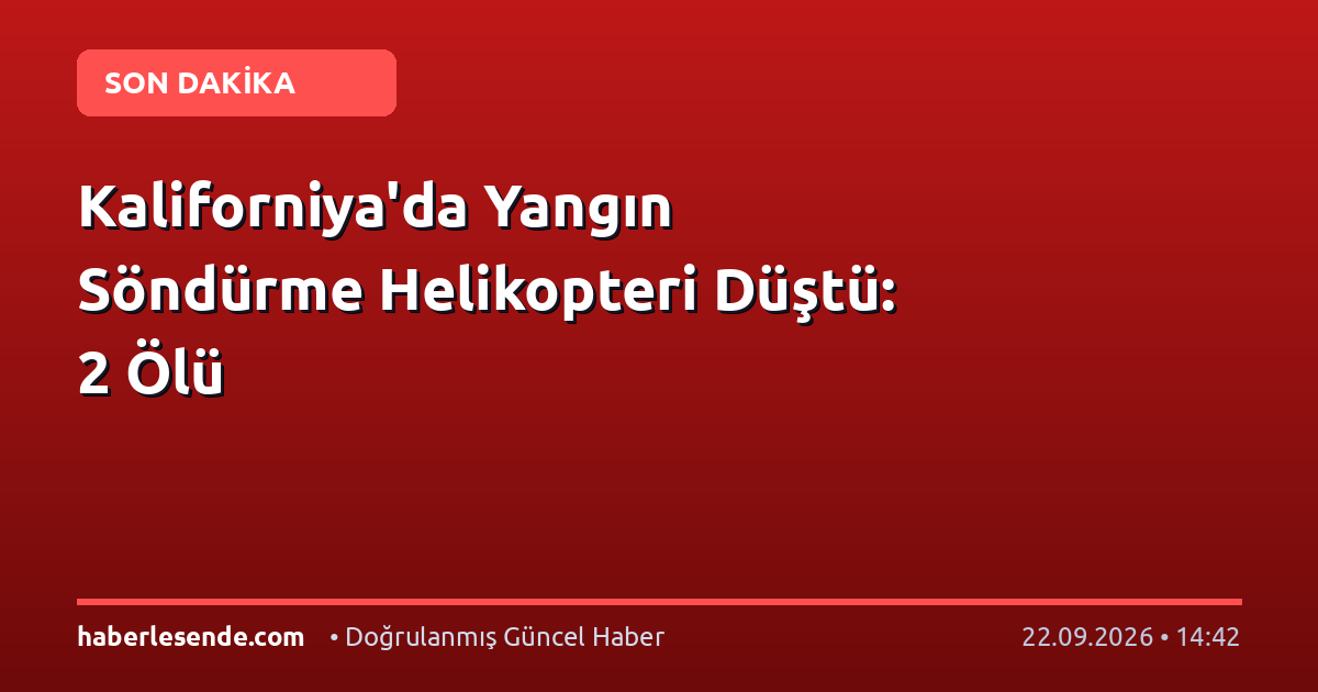 Kaliforniya'da Yangın Söndürme Helikopteri Düştü: 2 Ölü