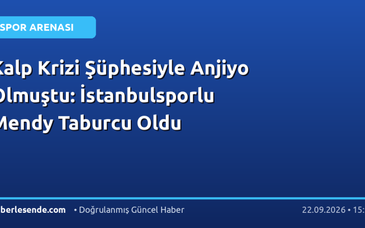 Kalp Krizi Şüphesiyle Anjiyo Olmuştu: İstanbulsporlu Mendy Taburcu Oldu