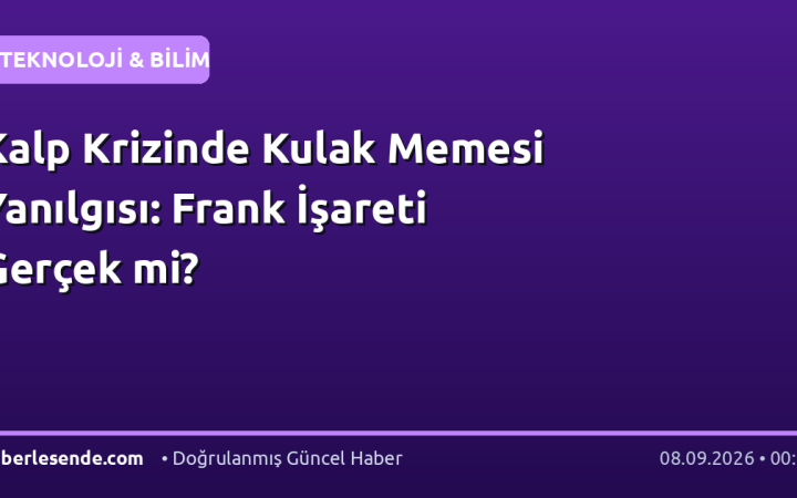 Kalp Krizinde Kulak Memesi Yanılgısı: Frank İşareti Gerçek mi?