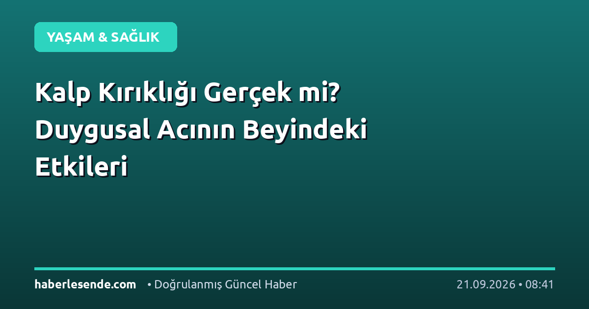 Kalp Kırıklığı Gerçek mi? Duygusal Acının Beyindeki Etkileri
