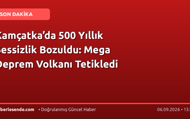 Kamçatka’da 500 Yıllık Sessizlik Bozuldu: Mega Deprem Volkanı Tetikledi