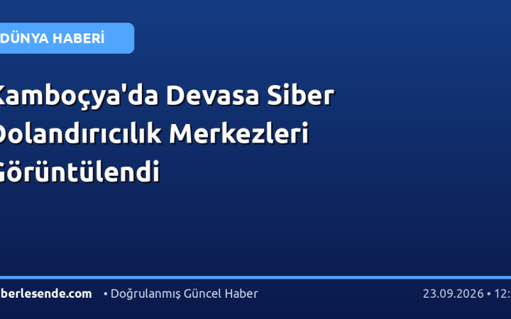 Kamboçya'da Devasa Siber Dolandırıcılık Merkezleri Görüntülendi