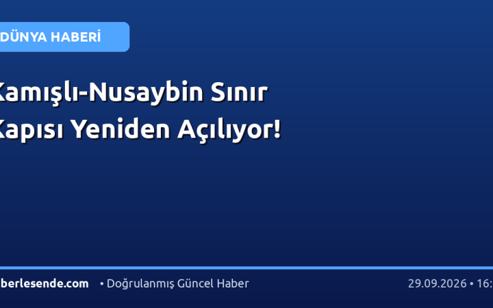 Kamışlı-Nusaybin Sınır Kapısı Yeniden Açılıyor!