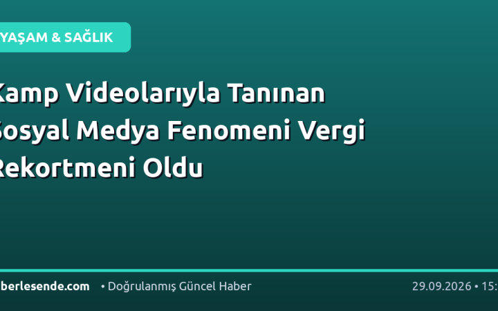 Kamp Videolarıyla Tanınan Sosyal Medya Fenomeni Vergi Rekortmeni Oldu