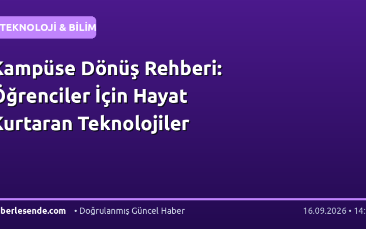 Kampüse Dönüş Rehberi: Öğrenciler İçin Hayat Kurtaran Teknolojiler